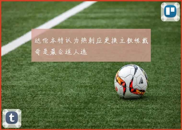 达伦本特认为热刺应更换主教练戴奇是最合适人选