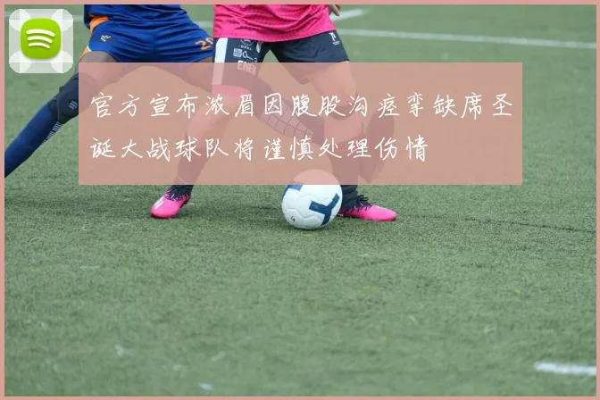 官方宣布浓眉因腹股沟痉挛缺席圣诞大战球队将谨慎处理伤情